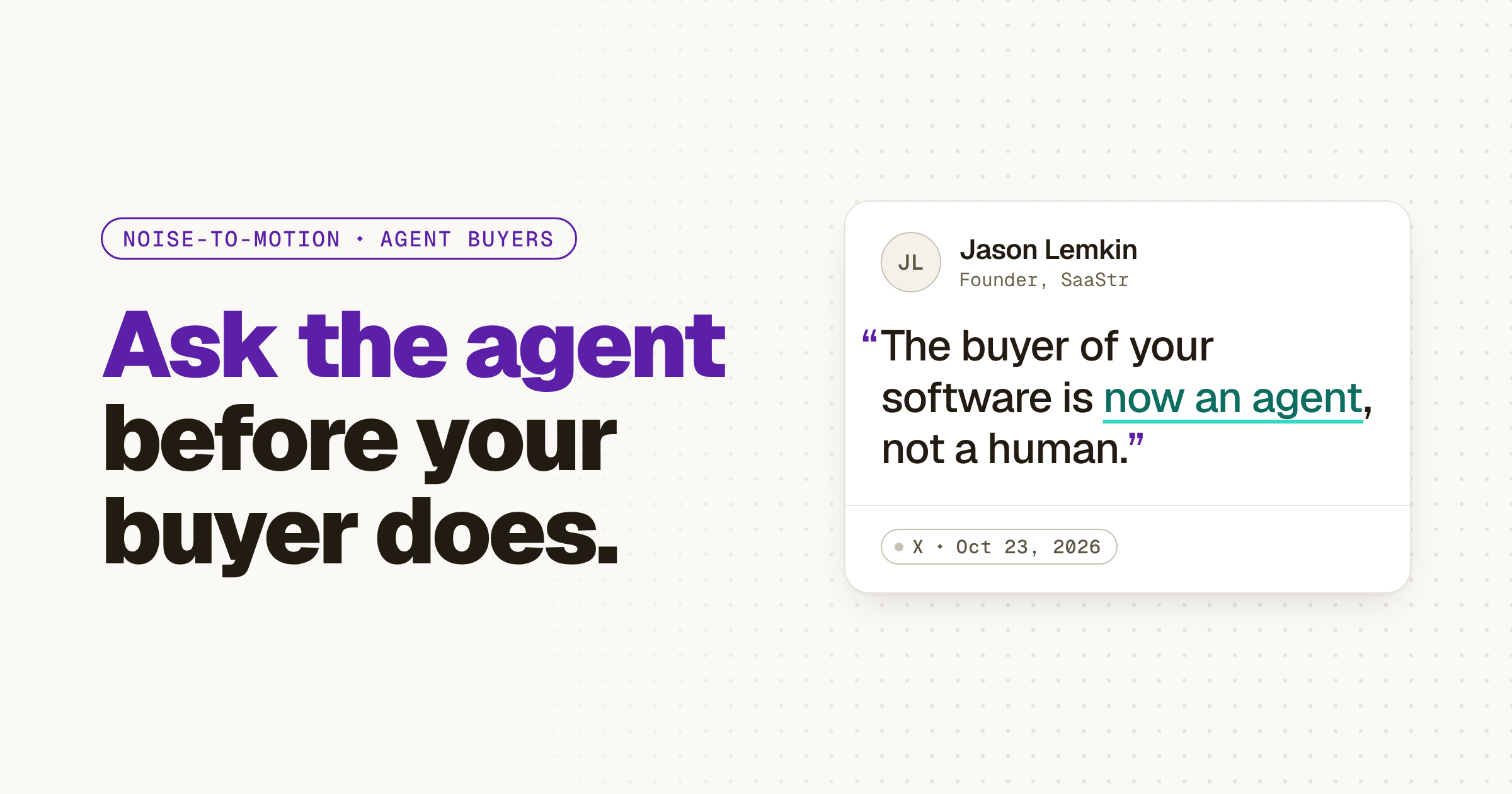 Light hero titled “Ask the agent before your buyer does.” beside a quote card from Jason Lemkin, Founder, SaaStr, on X, Oct 23, 2026, reading “The buyer of your software is now an agent, not a human.” with the words now an agent highlighted in teal.